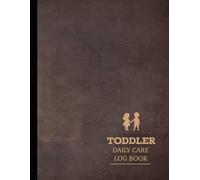 Toddler Daily Care Log Book: Journal to Record Feeds, Sleeps, & Needed Supplies. Ideal for Parents, Nannies, Nurseries, & Kindergartens
