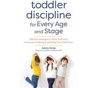 Toddler Discipline for Every Age and Stage Effective Strategies to Tame Tantrums Overcome Challenges and Help Your Child Grow by Aubrey Hargis & Foreword Aubrey Hargis Foreword by Breana Sylvester (Au