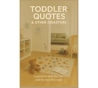 Toddler Quotes & Other Disasters: A Journal for What They Do and the Messes They Make