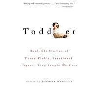 Toddler: Real-Life Stories of Those Fickle, Irrational, Urgent, Tiny People We Love (2003-10-02)