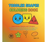 Toddler Shapes Coloring Book: Learn Circles, Squares, and Triangles! Early Learning Activity Book for Kids Ages 2-6 with Simple Geometric Shapes and Names