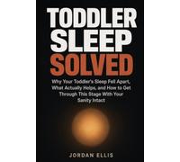 Toddler Sleep Solved: Why Your Toddler's Sleep Fell Apart, What Actually Helps, and How to Get Through This Stage With Your Sanity Intact