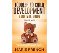 Toddler to Child Development Survival Guide (Ages 3-6): Practical Parenting Strategies on how to Teach Your toddler Emotional Growth, Discipline, Confidence and School Readiness