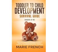 Toddler to Child Development Survival Guide (Ages 3-6): Practical Parenting Strategies on how to Teach Your toddler Emotional Growth, Discipline, Confidence and School Readiness