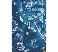 TODO BIEN ERES INCREÍBLE: Cuaderno inspirador, diario de afirmaciones positivas, cuaderno de bocetos. ¡Páginas rayadas! Regalo para mujeres, ... jubilados, estudiantes. (Wydanie hiszpańskie)