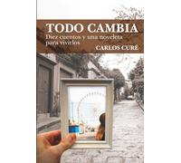Todo cambia: Diez cuentos y una noveleta para vivirlos
