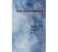 Todo Comienza Aquí: Soñar, Planear, Hacer. Manifiesta tu negocio y libertad financiera: Cuaderno de manifestación para tu libertad financiera, en 150 días,