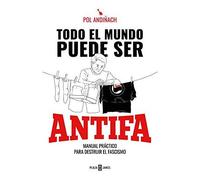 Todo El Mundo Puede Ser Antifa : Manual Práctico Para Destruir El Fascismo