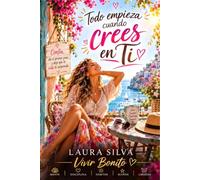 TODO EMPIEZA CUANDO CREES EN TI: Recupera tu confianza, supera tus límites y descubre todo lo que eres capaz de lograr