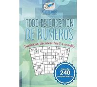 Todo Es Cuestión De Números Sudokus De Nivel Fácil A Medio (Más De 240 Rompecabezas)