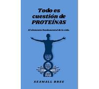 Todo es cuestión de PROTEÍNAS: El elemento fundamental de la vida.