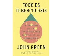 Todo es tuberculosis. La historia de la infección más mortal de la humanidad / Everything Is Tuberculosis