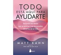 Todo está aquí para ayudarte/ Everything Is Here to Help You: Descubre Los Dones Que Se Ocultan Tras Los Grandes Desafios De La Vida