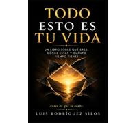 Todo esto es tu vida: Un libro sobre qué eres, dónde estás y cuánto tiempo tienes