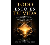 Todo esto es tu vida: Un libro sobre qué eres, dónde estás y cuánto tiempo tienes