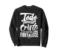 Todo lo Puedo en Cristo Mensajes Biblicos Espanol Cristianos Sweatshirt