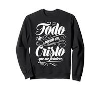 Todo lo puedo en Cristo Que me fortalece. Sweatshirt
