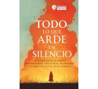 Todo lo que arde en silencio: Antología poética de autores iberoamericanos sobre el deseo, la identidad, el tiempo y los secretos de la existencia