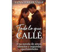 Todo lo que callé: Una novela de amor, silencios y segundas oportunidades