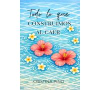 Todo lo que Construimos al Caer: Una novela de romance de segundas oportunidades y proximidad forzada.