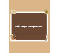 Todo lo que eres para mí: Un libro personalizable para alguien muy especial