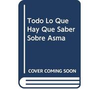 Todo Lo Que Hay Que Saber Sobre Asma
