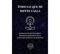 Todo lo que mi mente calla: Diario de escritura libre y desahogo emocional de la colección Alma en Calma Books (Edición Portátil - Ideal para llevar contigo)