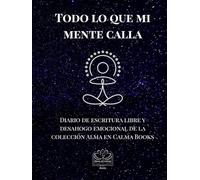 Todo lo que mi mente calla: Diario de escritura libre y desahogo emocional de la colección Alma en Calma Books (Edición Gran Formato (XL) para escritorio)