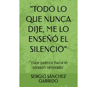 “TODO LO QUE NUNCA DIJE, ME LO ENSEÑÓ EL SILENCIO”: "Viaje poético hacia el corazón renovado"