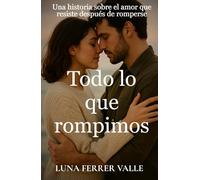 Todo lo que rompimos: Una historia sobre el amor que resiste incluso después de romperse