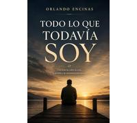 Todo lo que Todavia soy: Una historia sobre la vida, la pérdida y la reconstrucción interior