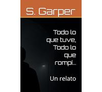 Todo lo que tuve, Todo lo que rompí…: Un relato