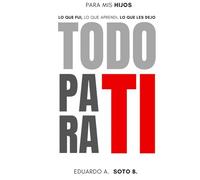 TODO PARA TI: PARA MIS HIJOS: LO QUE FUI, LO QUE APRENDI, LO QUE LES DEJO.