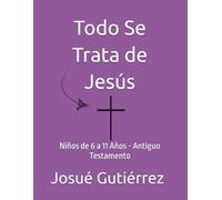 Todo Se Trata de Jesús: Niños de 6 a 11 Años
