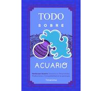 TODO SOBRE ACUARIO: Horóscopo Acuario: Guía Completa de Astrología, Predicciones, Personalidad y Compatibilidad Amorosa