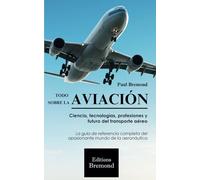 TODO SOBRE LA AVIACIÓN: Ciencia, tecnologías, profesiones y futuro del transporte aéreo