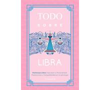TODO SOBRE LIBRA: Horóscopo L: Guía Completa de Astrología, Predicciones, Personalidad y Compatibilidad Amorosa