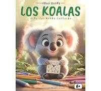 Todo sobre ¡los koalas! - Especial niños curiosos: Descubre la vida secreta de los koalas con datos divertidos, aventuras educativas, juegos y páginas para colorear