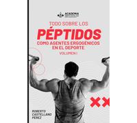 TODO SOBRE LOS PEPTIDOS COMO AGENTES EGOGÉNICOS EN EL DEPORTE (VOLUMEN 1)