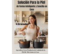 Todo Sobre Reparar y Mejorar la Salud de tu Piel De Forma Inteligente en Casa. Aprende a Crear tus propios Productos de Cuidado de la Piel.: Técnicas ... Para Elaborar Cosmética de Alta Gama en Casa.