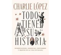Todo tiene su historia Supersticiones, creencias, costumbres y objetos de la vida cotidiana - Charlie López - Aguilar - ebook (ePub) - Livre