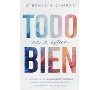 Todo va a estar bien: El Regalo De Las Nuevas Oportunidades Para Evitar La Depresión Por El Pasado Y El Afán Por El Futuro