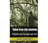 Todos eran mis alumnos: Relatos del tiempo que fue