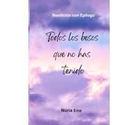 TODOS LOS BESOS QUE NO HAS TENIDO