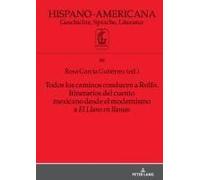 Todos Los Caminos Conducen A Rulfo. Itinerarios Del Cuento Mexicano Desde El Modernismo A El Llano En Llamas