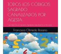 TODOS LOS CÓDIGOS SAGRADO CANALIZADOS POR AGESTA: LA PRACTICAS DIARIAS TRAERAN MILAGROS A TU VIDA
