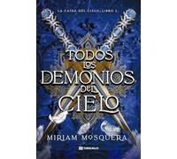 Todos los demonios del Cielo: La caída del cielo: Libro 2