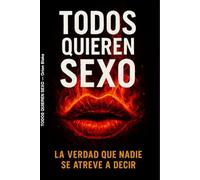 Todos quieren sexo: La verdad que nadie se atreve a decir