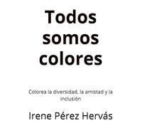 Todos somos colores: Colorea la diversidad, la amistad y la inclusión