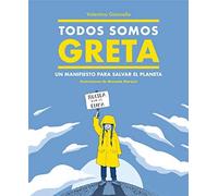 Todos Somos Greta : Un Manifiesto Para Salvar El Planeta
